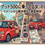 「フィアット500に乗ってる女」の真実。イメージから維持費まで徹底解説