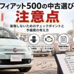フィアット500の中古選びの注意点｜予備費20〜30万円を見ておく考え方と地雷車両の見極め方